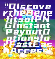"Discover the Benefits of PNG Instant Payout Options for Fast Cash Access"