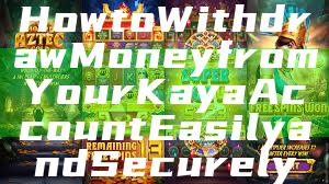How to Withdraw Money from Your Kaya Account Easily and Securely