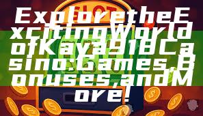 Explore the Exciting World of Kaya918 Casino: Games, Bonuses, and More!