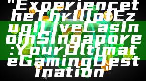 "Experience the Thrill of Ezugi Live Casino in Singapore: Your Ultimate Gaming Destination"