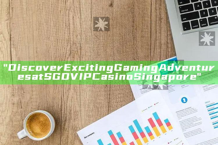 "Discover Exciting Gaming Adventures at SGD VIP Casino Singapore"