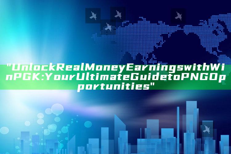 "Unlock Real Money Earnings with WinPGK: Your Ultimate Guide to PNG Opportunities"