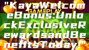 "Kaya Welcome Bonus: Unlock Exclusive Rewards and Benefits Today!"