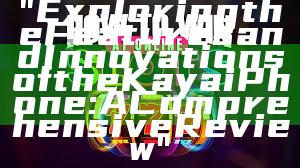 "Exploring the Features and Innovations of the Kaya iPhone: A Comprehensive Review"