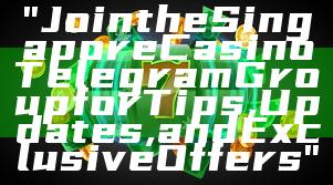 "Join the Singapore Casino Telegram Group for Tips, Updates, and Exclusive Offers"