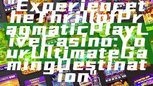 "Experience the Thrill of Pragmatic Play Live Casino: Your Ultimate Gaming Destination"