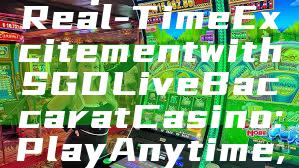 "Experience Real-Time Excitement with SGD Live Baccarat Casino: Play Anytime, Anywhere!"