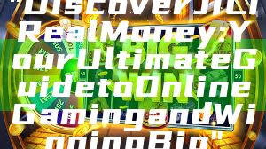 "Discover JILI Real Money: Your Ultimate Guide to Online Gaming and Winning Big"