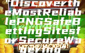 "Discover the Most Reliable PNG Safe Betting Sites for Secure Wagering"