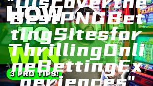 "Discover the Best PNG Betting Sites for Thrilling Online Betting Experiences"