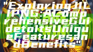 "Exploring JILI PNG: A Comprehensive Guide to Its Unique Features and Benefits"