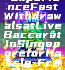 "Experience Fast Withdrawals at Live Baccarat in Singapore for Hassle-Free Gaming"