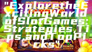 "Explore the Exciting World of Slot Games: Strategies, Tips, and Top Picks"