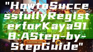 "How to Successfully Register for Kaya918: A Step-by-Step Guide"